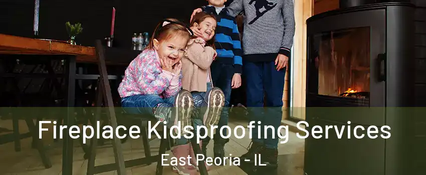  Fireplace Kidsproofing Services East Peoria - IL