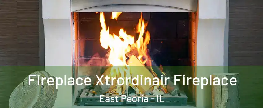  Fireplace Xtrordinair Fireplace East Peoria - IL