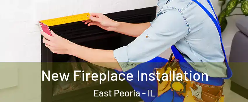  New Fireplace Installation East Peoria - IL